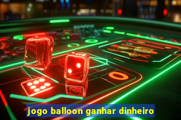 jogo balloon ganhar dinheiro